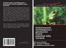 Zróżnicowanie morfologiczne i genetyczne trzech populacji żaby ryczącej的封面