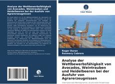 Portada del libro de Analyse der Wettbewerbsfähigkeit von Avocados, Weintrauben und Heidelbeeren bei der Ausfuhr von Agrarerzeugnissen