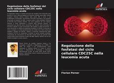 Bookcover of Regolazione della fosfatasi del ciclo cellulare CDC25C nella leucemia acuta