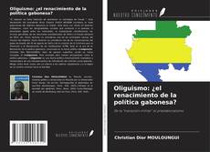 Couverture de Oliguismo: ¿el renacimiento de la política gabonesa?