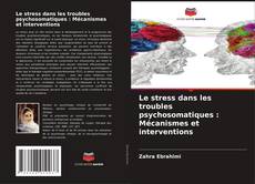 Couverture de Le stress dans les troubles psychosomatiques : Mécanismes et interventions