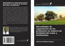 Couverture de Necesidades de capacitación de los profesores en materia de fertilidad del suelo y fertilizantes