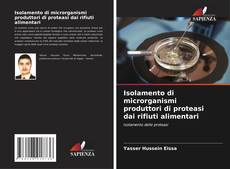 Isolamento di microrganismi produttori di proteasi dai rifiuti alimentari kitap kapağı