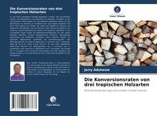 Обложка Die Konversionsraten von drei tropischen Holzarten