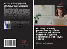 Od ciszy do mowy: podręcznik oparty na zadaniach dla uczniów uczących się języka angielskiego jako języka obcego的封面