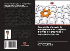 Composite d'oxyde de manganèse électrolysé et d'oxyde de graphène : supercondensateur的封面