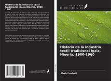 Обложка Historia de la industria textil tradicional igala, Nigeria, 1900-1960