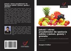 Capa do livro de Jakość i okres przydatności do spożycia soków z jamun, guawy i granatu 