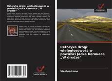 Retoryka drogi: wielogłosowość w powieści Jacka Kerouaca „W drodze” kitap kapağı