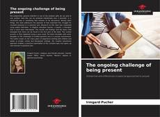 Couverture de The ongoing challenge of being present