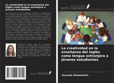 Copertina di La creatividad en la enseñanza del inglés como lengua extranjera a jóvenes estudiantes