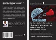 Copertina di La clave de la lucha contra la violencia de género entre las mujeres para lograr comunidades sin VIH
