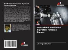 Couverture de Produzione economica di protesi femorali d'anca