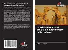 Couverture de La crisi siriana come preludio al nuovo ordine nella regione