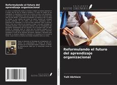 Portada del libro de Reformulando el futuro del aprendizaje organizacional