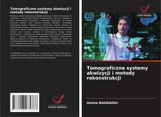 Обложка Tomograficzne systemy akwizycji i metody rekonstrukcji