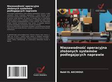 Couverture de Niezawodność operacyjna złożonych systemów podlegających naprawie