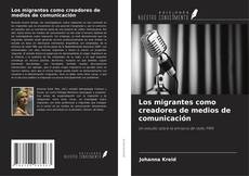 Buchcover von Los migrantes como creadores de medios de comunicación