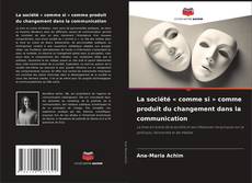 Copertina di La société « comme si » comme produit du changement dans la communication