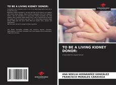 TO BE A LIVING KIDNEY DONOR:的封面