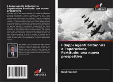 Couverture de I doppi agenti britannici e l'operazione Fortitude: una nuova prospettiva