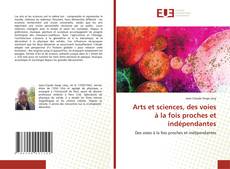 Couverture de Arts et sciences, des voies à la fois proches et indépendantes