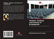 Borítókép a  Théâtre, football, anarchisme et propagande - hoz