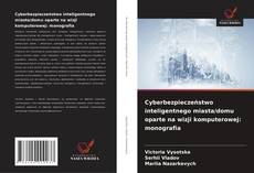 Capa do livro de Cyberbezpieczeństwo inteligentnego miasta/domu oparte na wizji komputerowej: monografia 