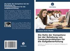 Bookcover of Die Rolle der Kompetenz bei der Behebung von Computerproblemen für die Aufgabenerfüllung