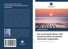 Bookcover of Der konvergente Nexus: Wie Industriecluster die globale Wirtschaft umgestalten