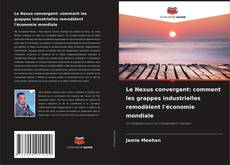 Buchcover von Le Nexus convergent: comment les grappes industrielles remodèlent l'économie mondiale