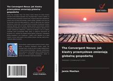 Borítókép a  The Convergent Nexus: Jak klastry przemysłowe zmieniają globalną gospodarkę - hoz