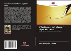 Bookcover of L'écriture : cet obscur objet du désir