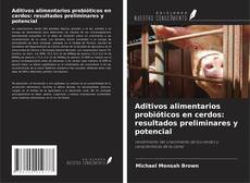 Aditivos alimentarios probióticos en cerdos: resultados preliminares y potencial的封面