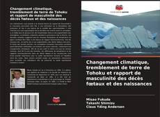 Bookcover of Changement climatique, tremblement de terre de Tohoku et rapport de masculinité des décès fœtaux et des naissances
