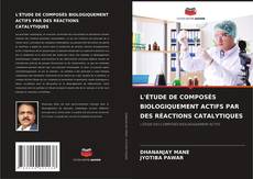 Bookcover of L'ÉTUDE DE COMPOSÉS BIOLOGIQUEMENT ACTIFS PAR DES RÉACTIONS CATALYTIQUES