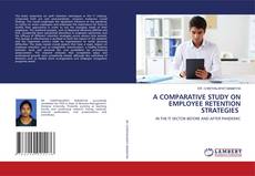 Copertina di A COMPARATIVE STUDY ON EMPLOYEE RETENTION STRATEGIES