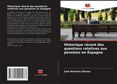 Bookcover of Historique récent des questions relatives aux pensions en Espagne