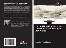 Bookcover of La teoria politica di John Stuart Mill e lo sviluppo dell'Africa