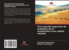 Couverture de Une nouvelle approche du problème de la constitution d'un capital retraite