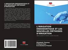 Обложка L'IRRIGATION ENDODONTIQUE ET LES NOUVELLES MÉTHODES D'IRRIGATION