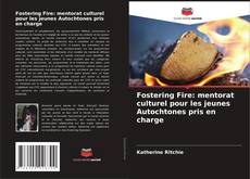 Обложка Fostering Fire: mentorat culturel pour les jeunes Autochtones pris en charge