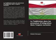 Bookcover of Le Tadjikistan dans les processus d'intégration dans l'espace eurasien