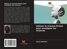Обложка Utiliser la science-fiction pour enseigner les sciences