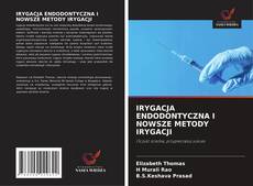 IRYGACJA ENDODONTYCZNA I NOWSZE METODY IRYGACJI的封面