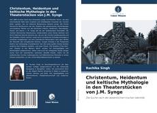Copertina di Christentum, Heidentum und keltische Mythologie in den Theaterstücken von J.M. Synge