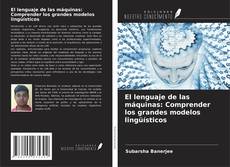 Borítókép a  El lenguaje de las máquinas: Comprender los grandes modelos lingüísticos - hoz