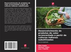 Desenvolvimento de produtos de valor acrescentado a partir de culturas indianas subutilizadas的封面
