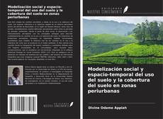 Bookcover of Modelización social y espacio-temporal del uso del suelo y la cobertura del suelo en zonas periurbanas