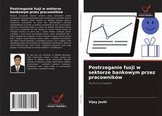 Postrzeganie fuzji w sektorze bankowym przez pracowników的封面